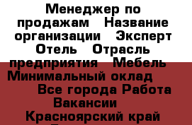 Менеджер по продажам › Название организации ­ Эксперт Отель › Отрасль предприятия ­ Мебель › Минимальный оклад ­ 50 000 - Все города Работа » Вакансии   . Красноярский край,Бородино г.